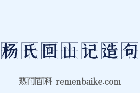 杨氏回山记造句是什么意思的图片